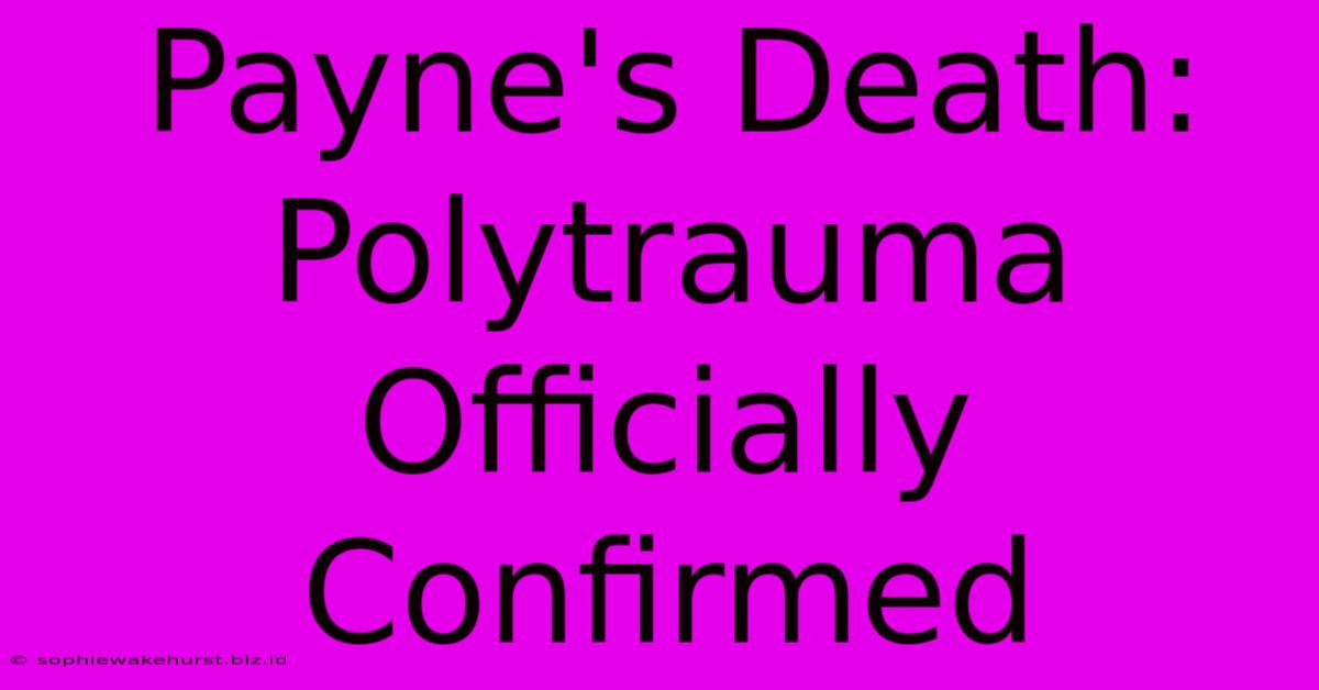 Payne's Death: Polytrauma Officially Confirmed