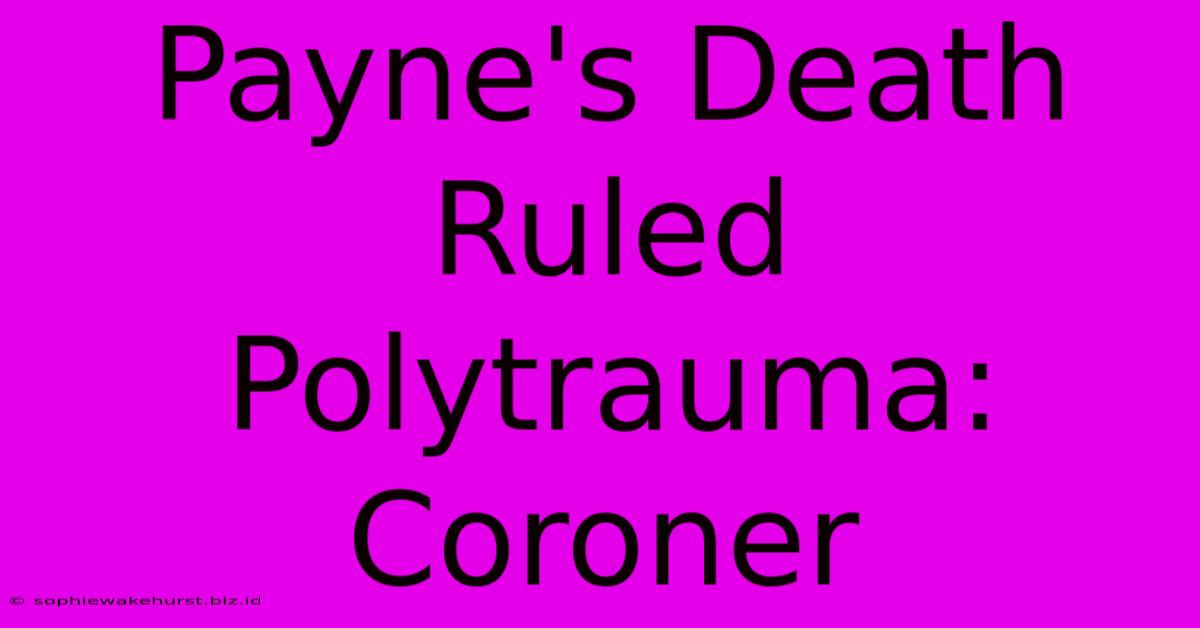 Payne's Death Ruled Polytrauma: Coroner