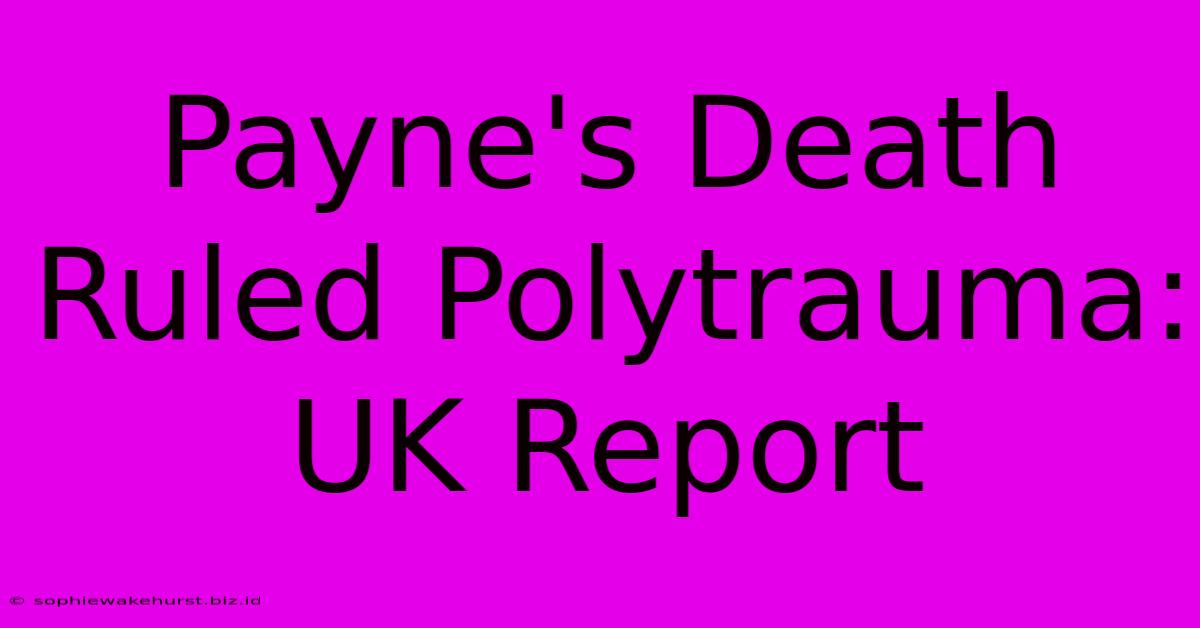 Payne's Death Ruled Polytrauma: UK Report