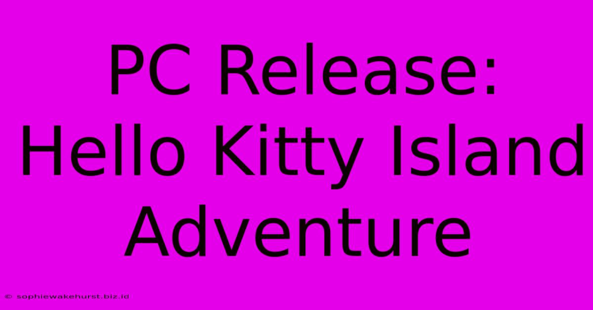 PC Release: Hello Kitty Island Adventure