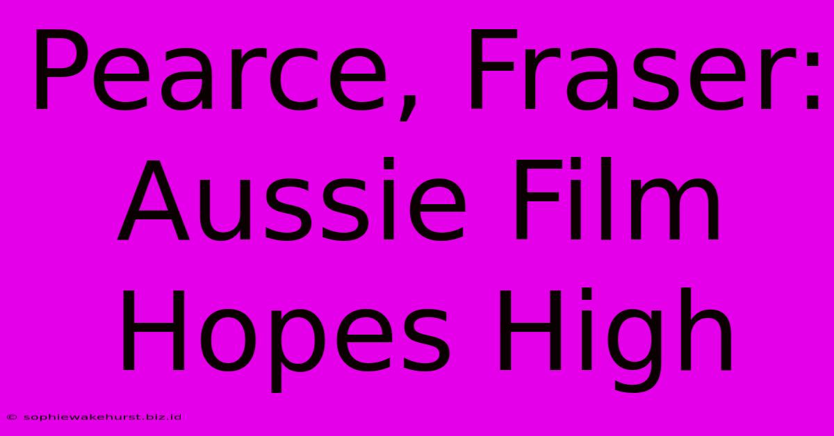 Pearce, Fraser: Aussie Film Hopes High