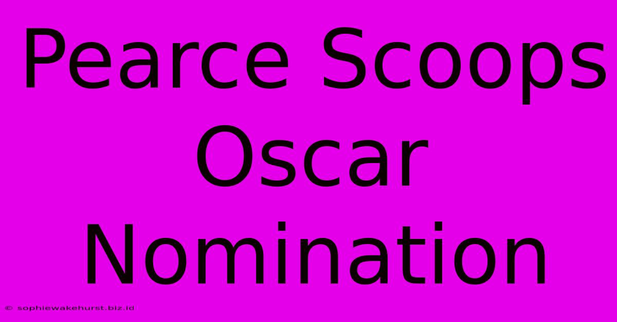 Pearce Scoops Oscar Nomination