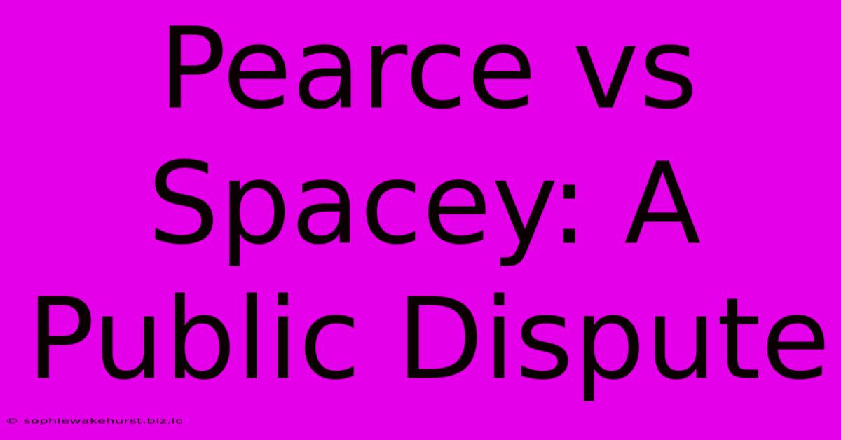 Pearce Vs Spacey: A Public Dispute