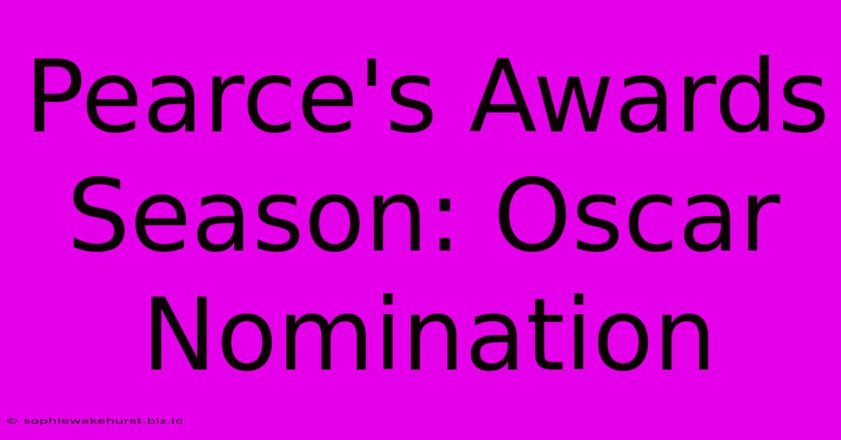 Pearce's Awards Season: Oscar Nomination