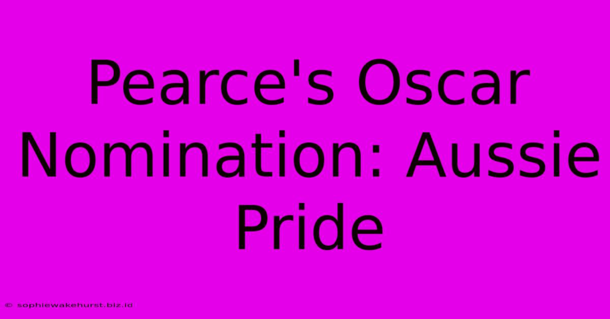 Pearce's Oscar Nomination: Aussie Pride