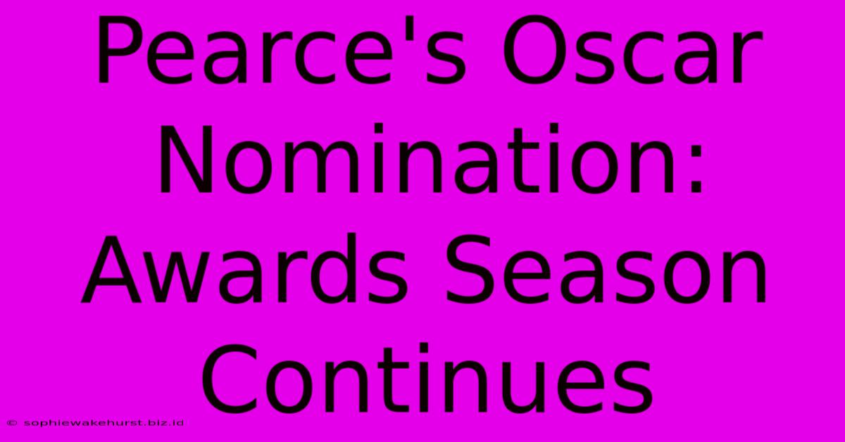 Pearce's Oscar Nomination: Awards Season Continues