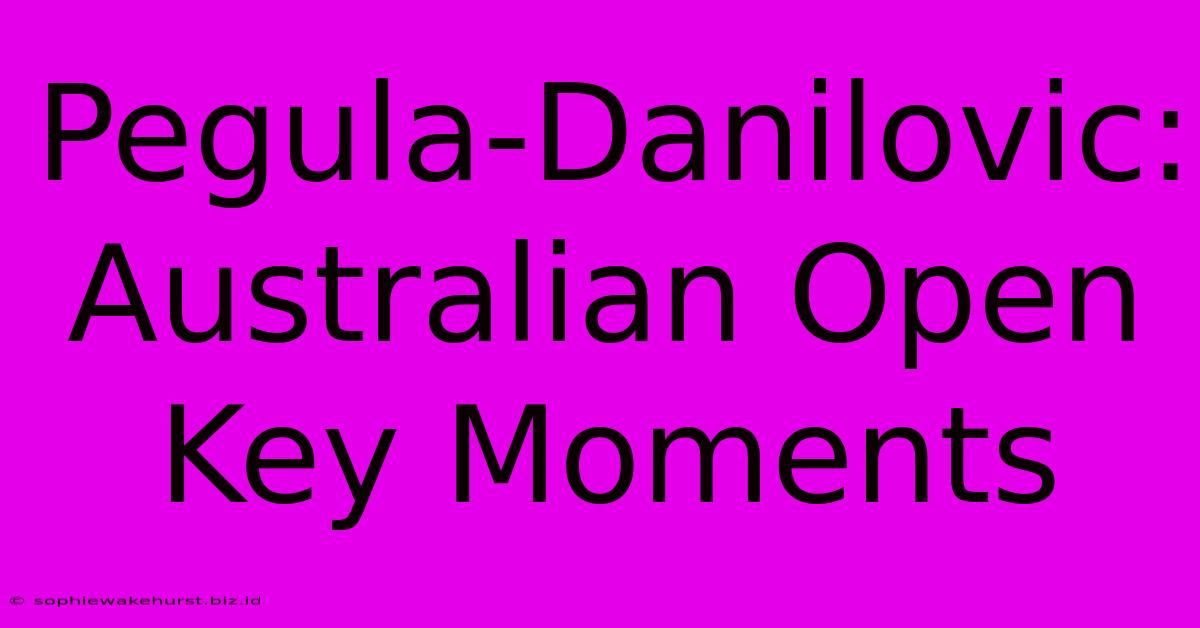 Pegula-Danilovic: Australian Open Key Moments