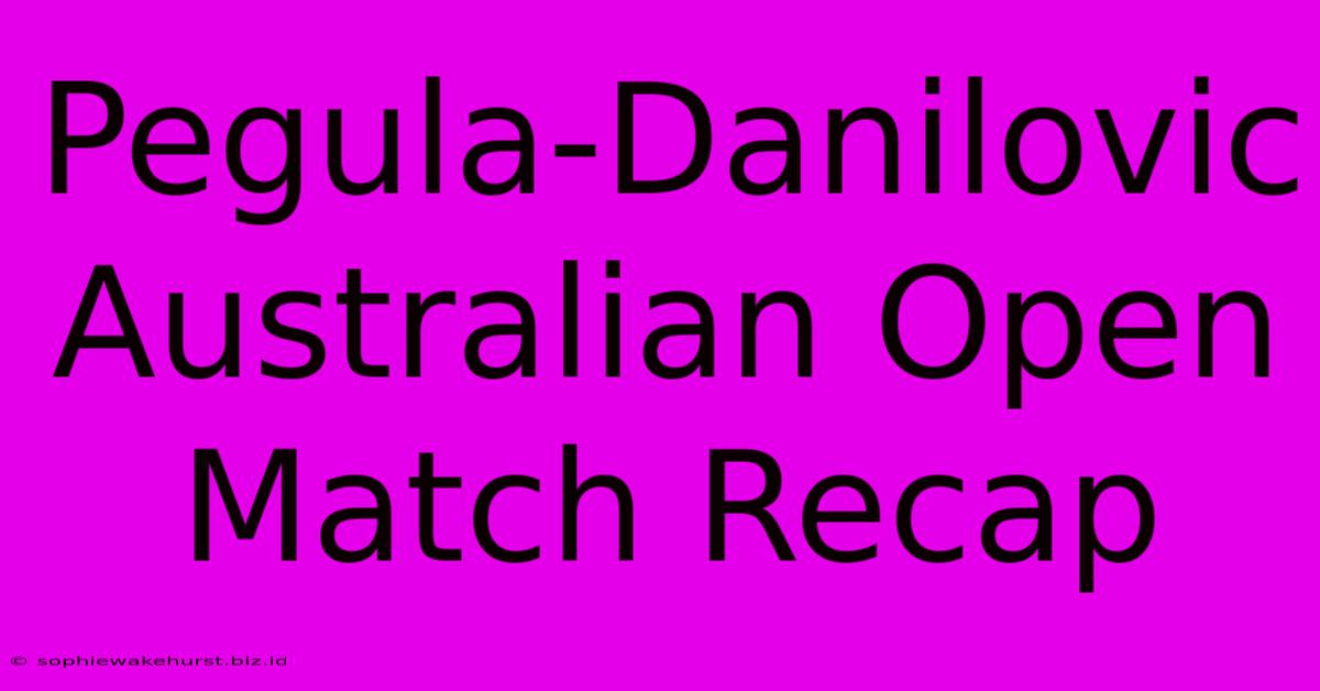 Pegula-Danilovic Australian Open Match Recap