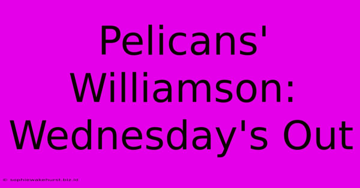 Pelicans' Williamson: Wednesday's Out