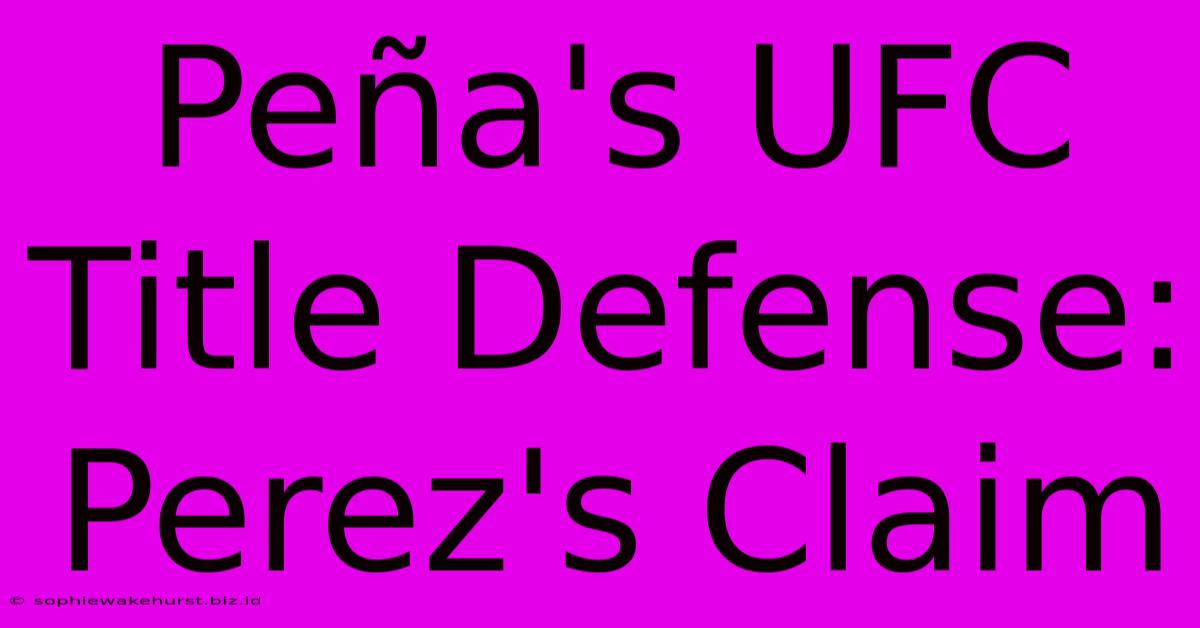 Peña's UFC Title Defense: Perez's Claim