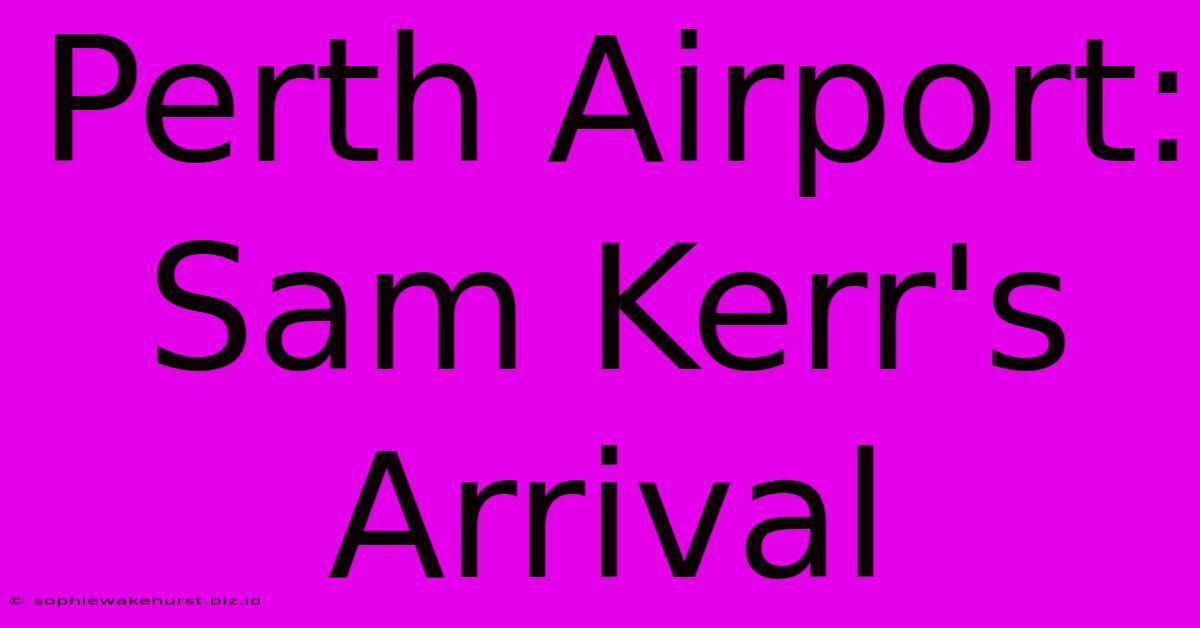 Perth Airport: Sam Kerr's Arrival