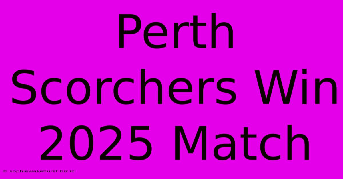 Perth Scorchers Win 2025 Match