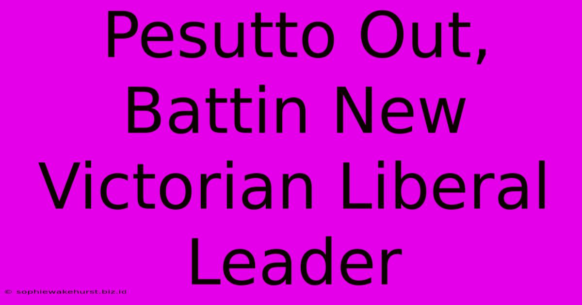 Pesutto Out, Battin New Victorian Liberal Leader