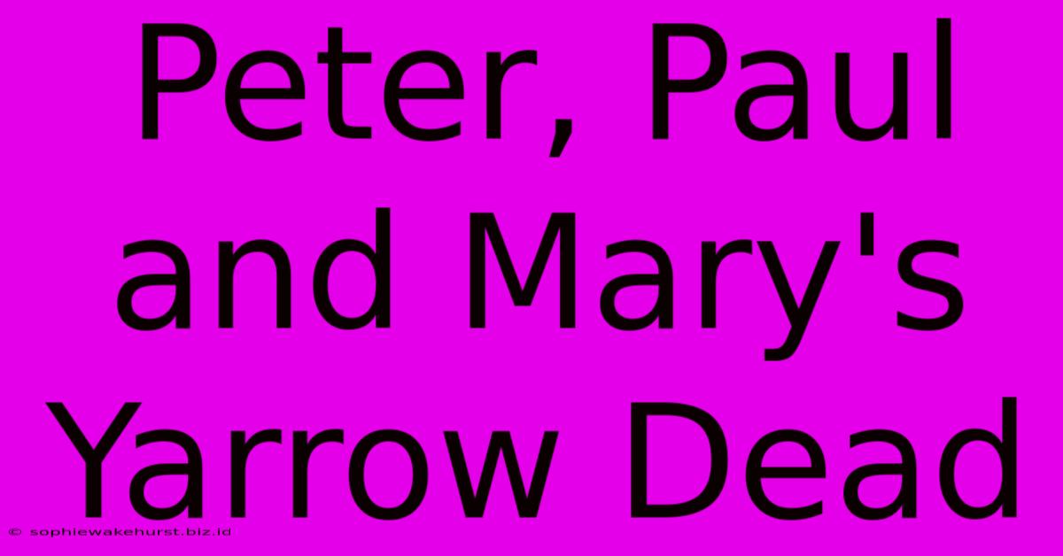 Peter, Paul And Mary's Yarrow Dead