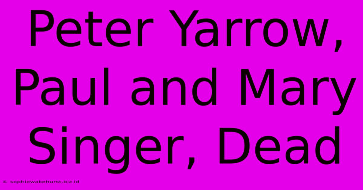 Peter Yarrow, Paul And Mary Singer, Dead