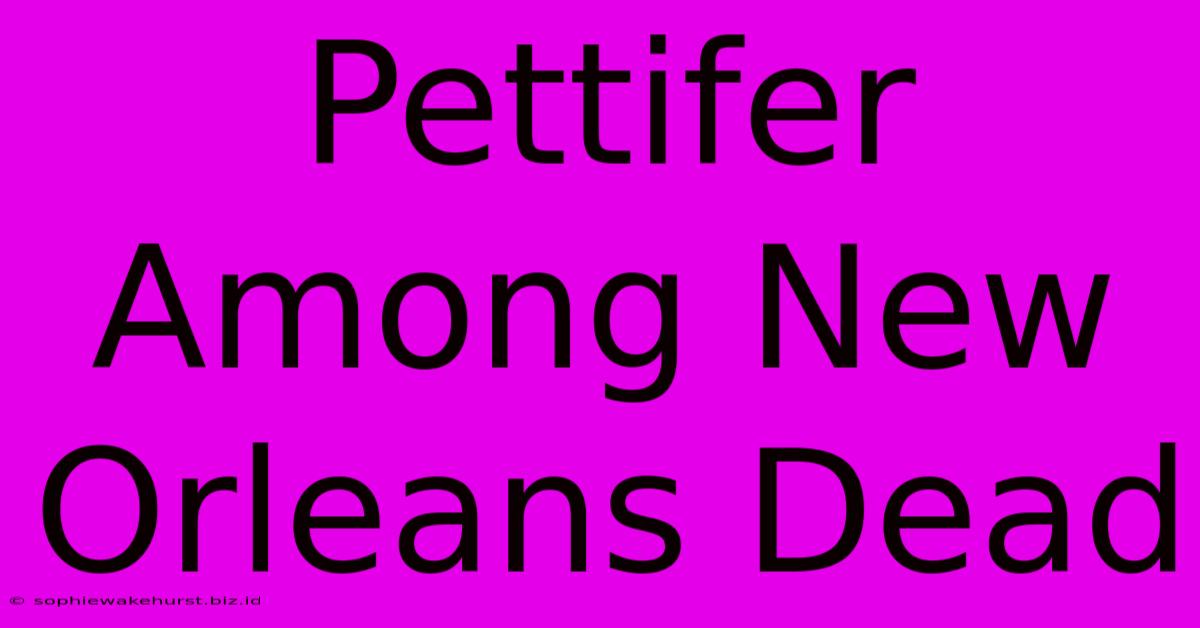 Pettifer Among New Orleans Dead