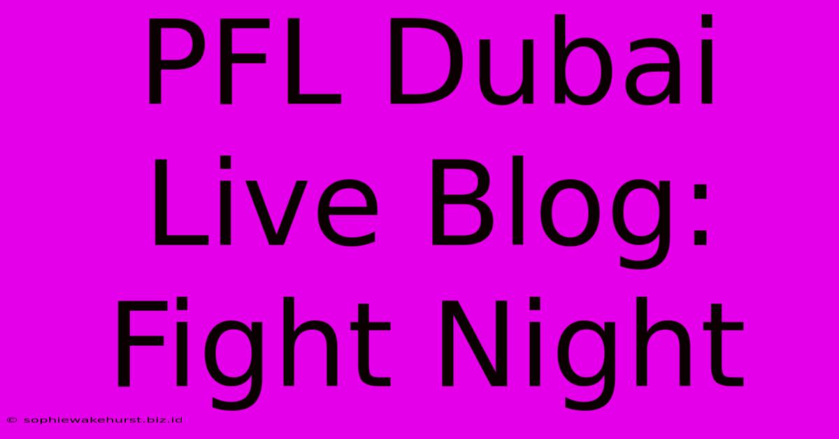 PFL Dubai Live Blog: Fight Night