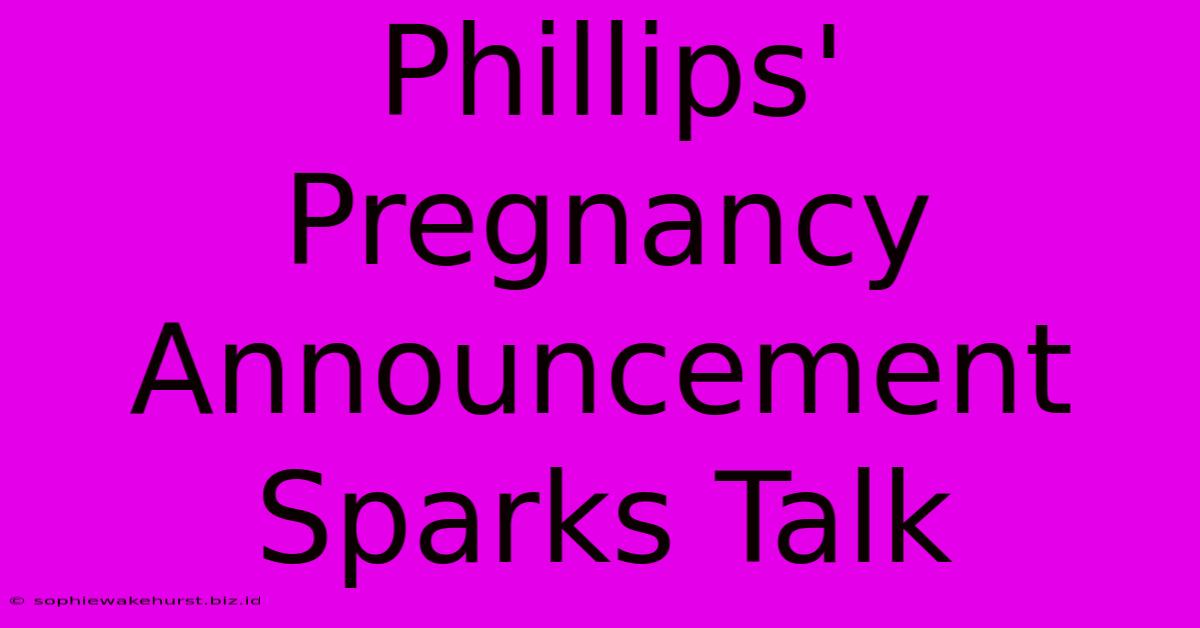 Phillips' Pregnancy Announcement Sparks Talk