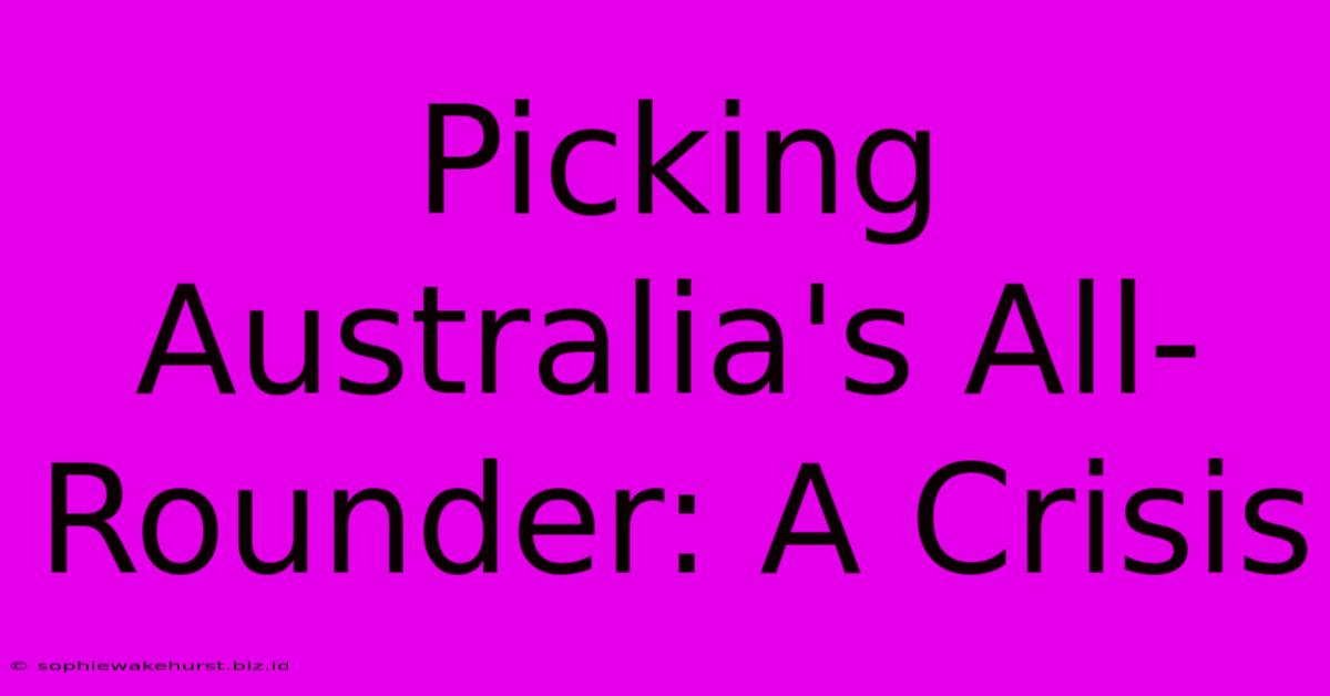 Picking Australia's All-Rounder: A Crisis