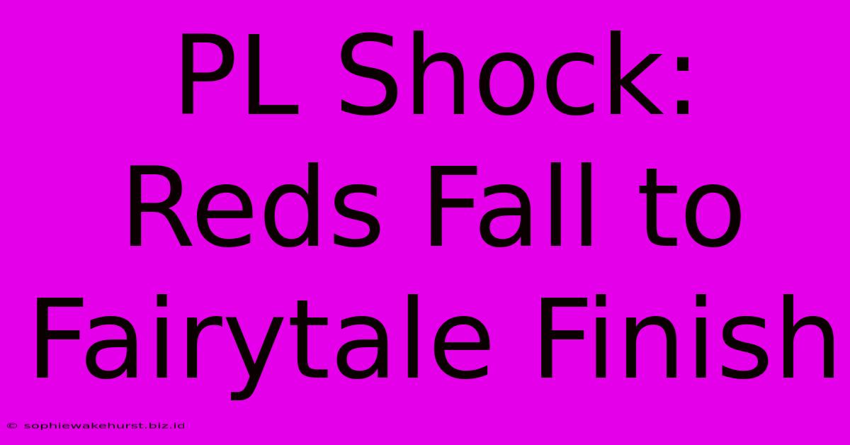 PL Shock: Reds Fall To Fairytale Finish