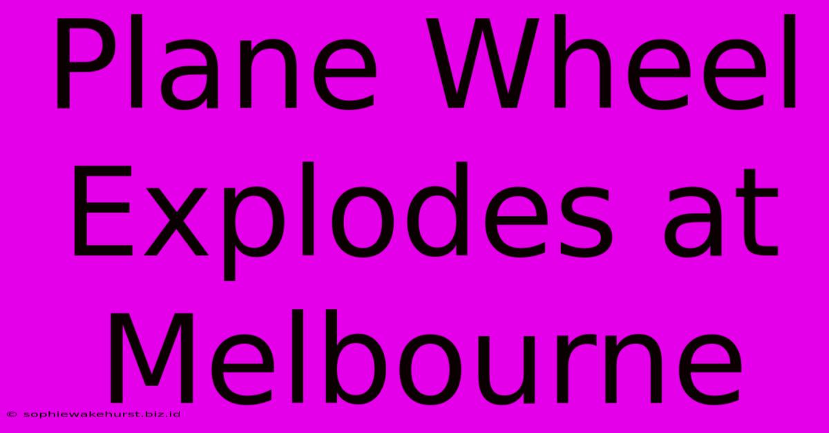 Plane Wheel Explodes At Melbourne