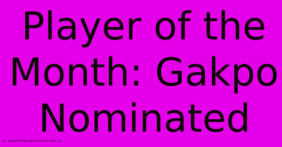 Player Of The Month: Gakpo Nominated