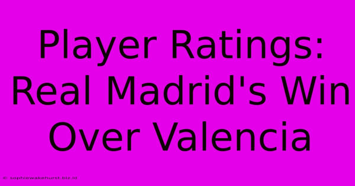 Player Ratings: Real Madrid's Win Over Valencia