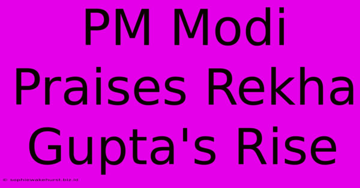 PM Modi Praises Rekha Gupta's Rise