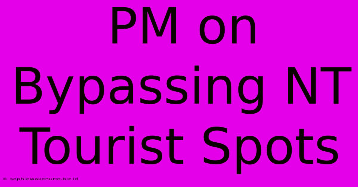 PM On Bypassing NT Tourist Spots