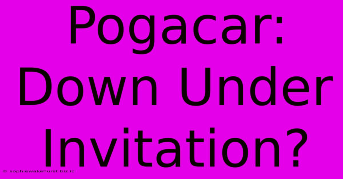 Pogacar: Down Under Invitation?