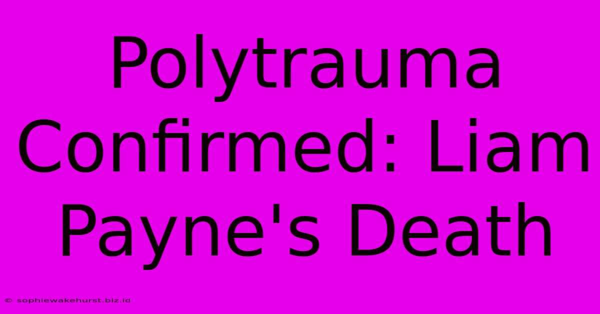 Polytrauma Confirmed: Liam Payne's Death