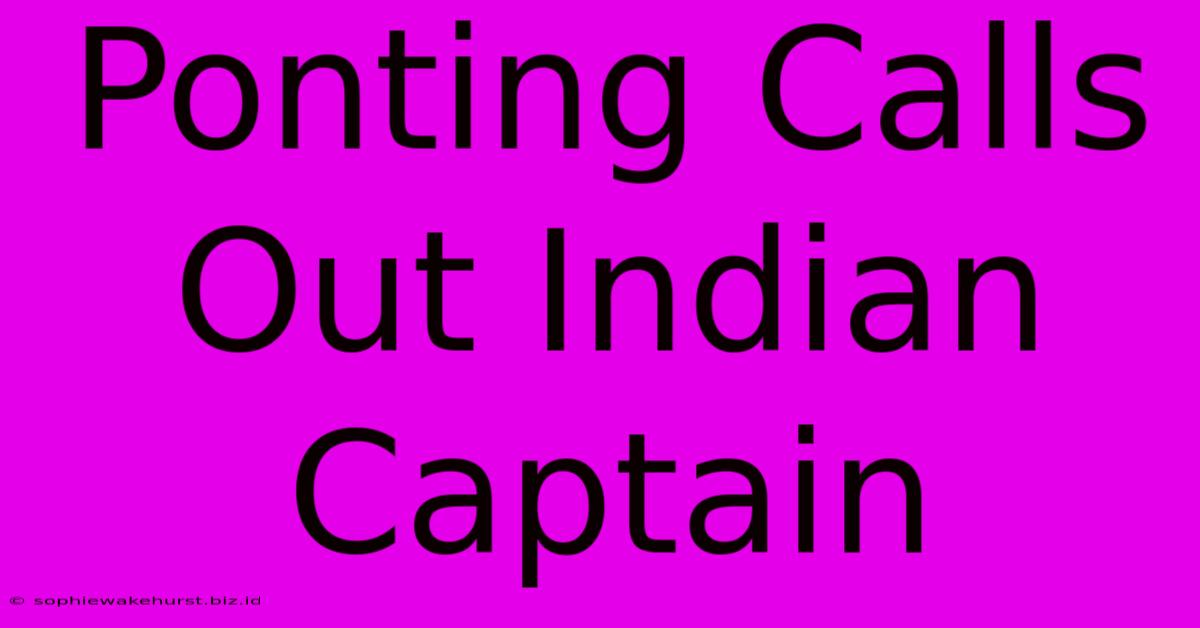 Ponting Calls Out Indian Captain