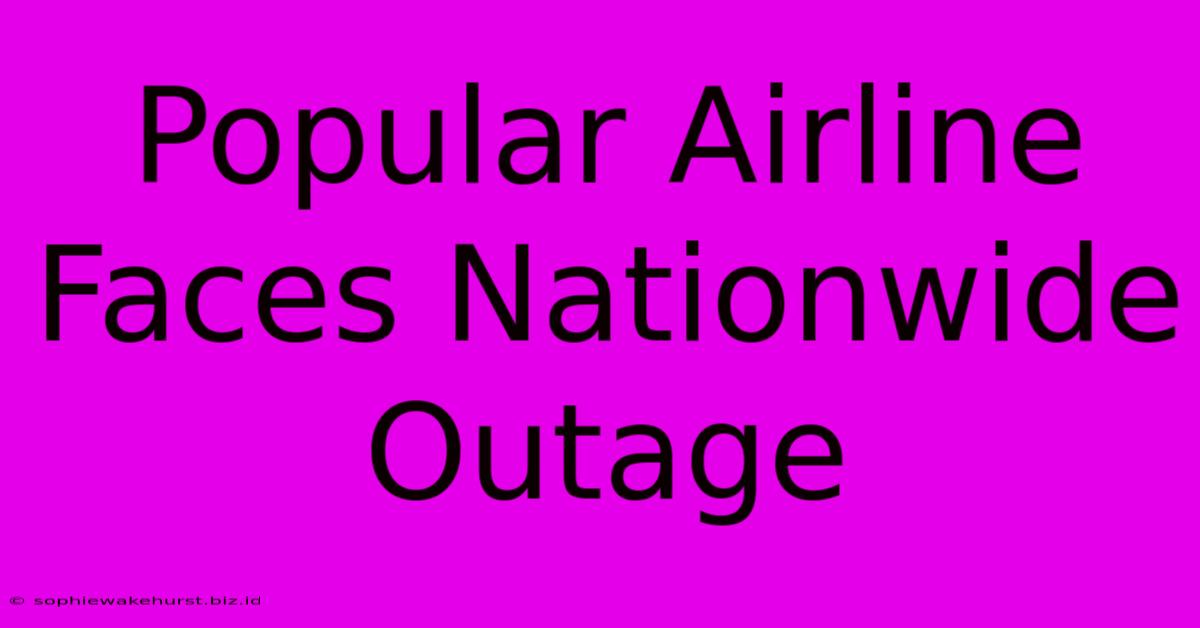 Popular Airline Faces Nationwide Outage