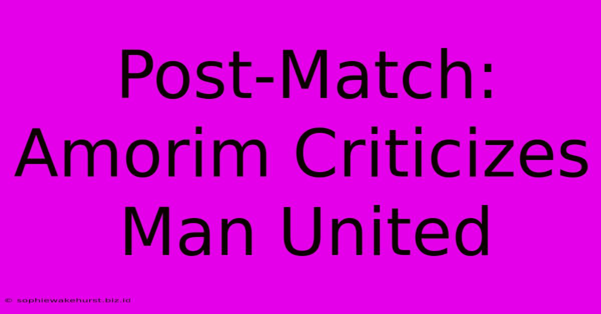 Post-Match: Amorim Criticizes Man United