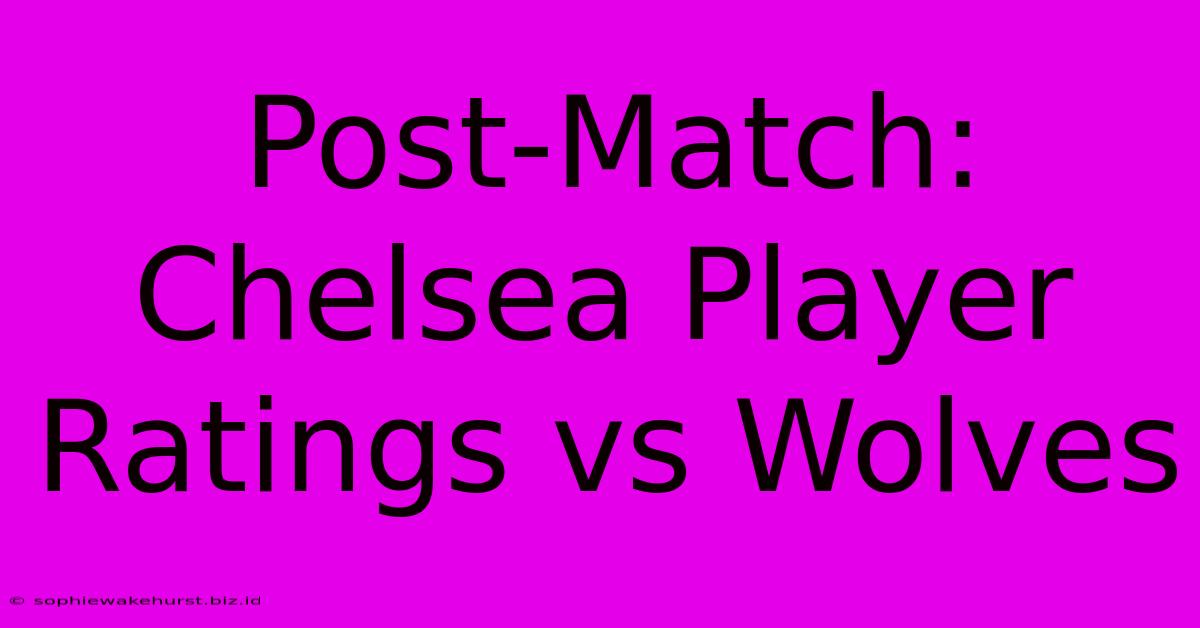 Post-Match: Chelsea Player Ratings Vs Wolves