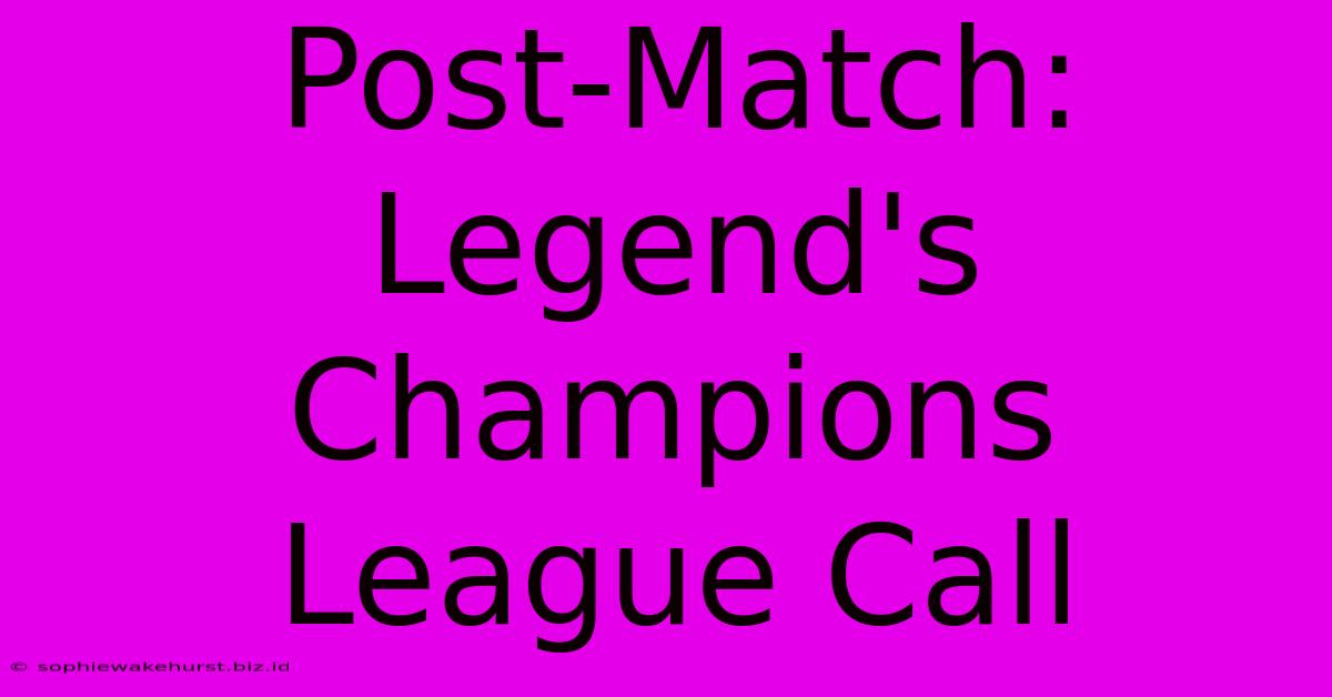 Post-Match: Legend's Champions League Call