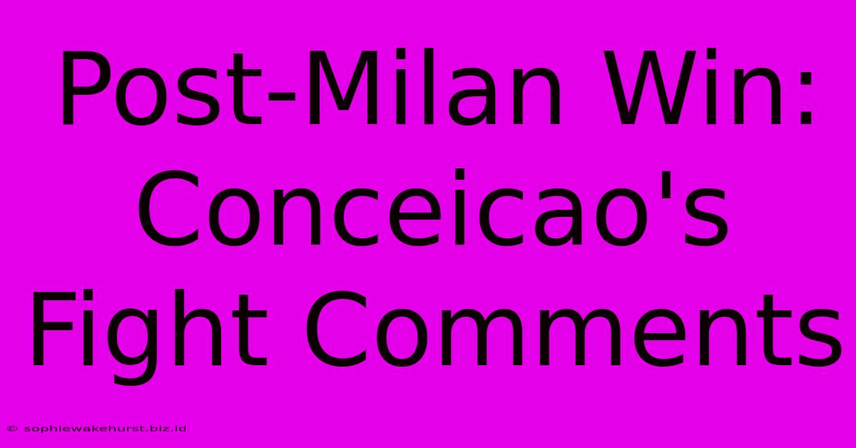 Post-Milan Win: Conceicao's Fight Comments