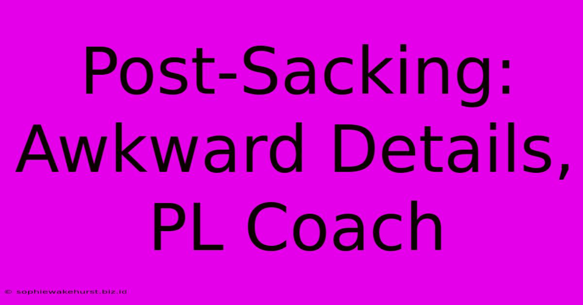 Post-Sacking: Awkward Details, PL Coach