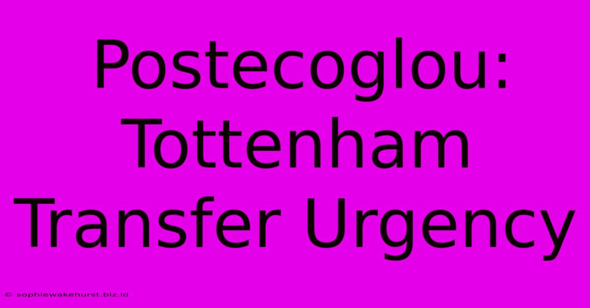 Postecoglou: Tottenham Transfer Urgency