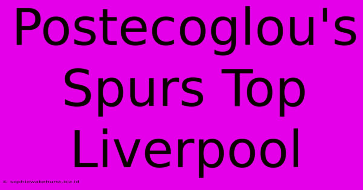 Postecoglou's Spurs Top Liverpool