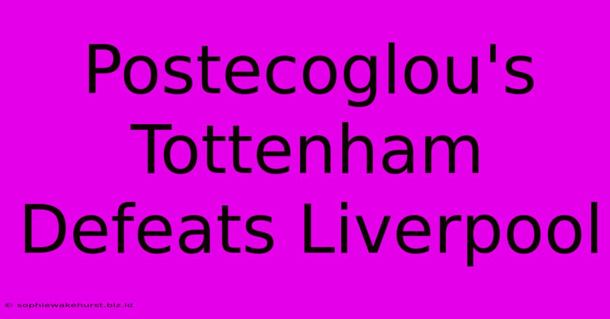 Postecoglou's Tottenham Defeats Liverpool