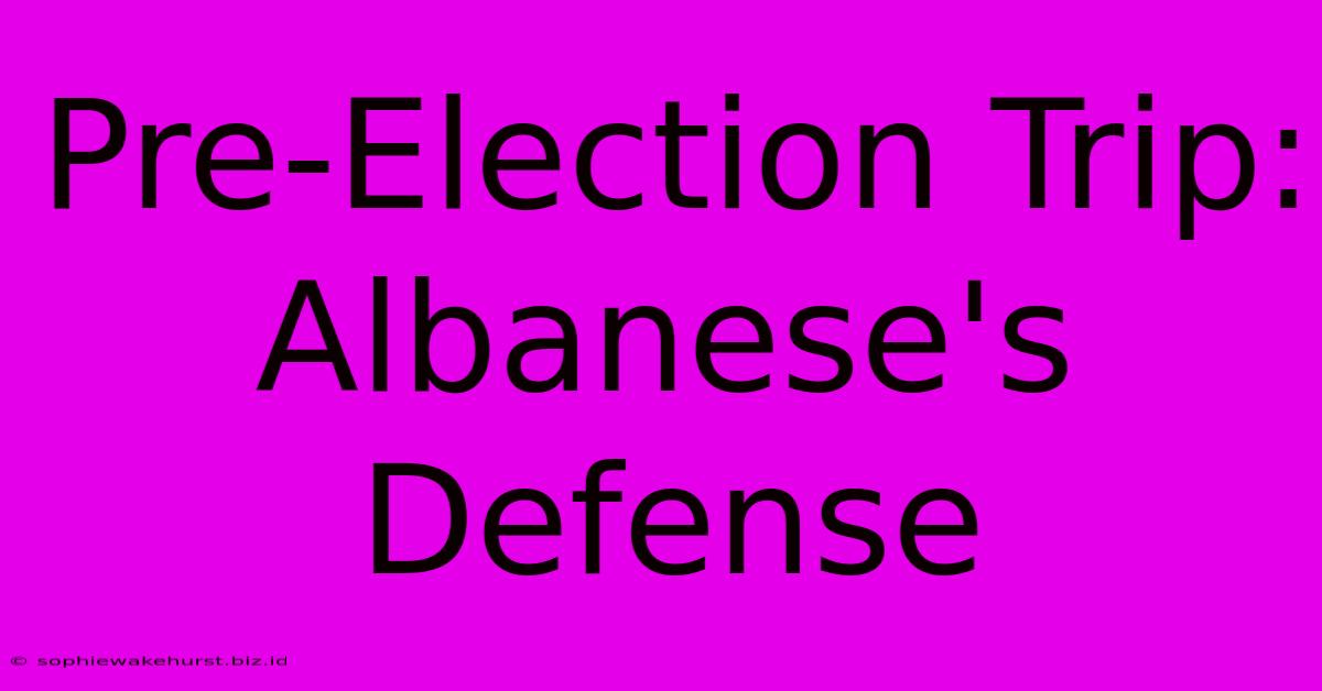 Pre-Election Trip: Albanese's Defense