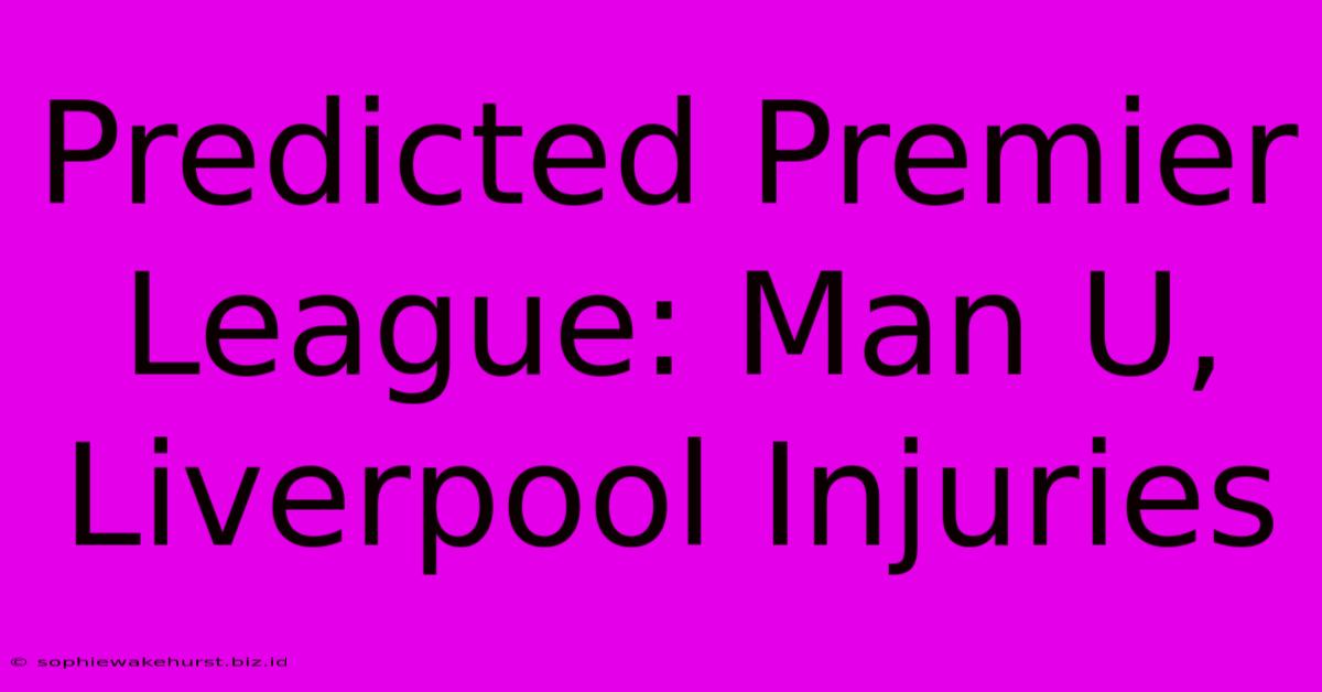 Predicted Premier League: Man U, Liverpool Injuries