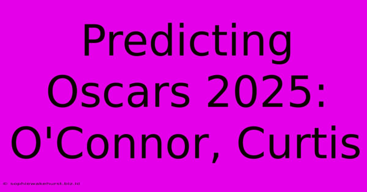 Predicting Oscars 2025: O'Connor, Curtis