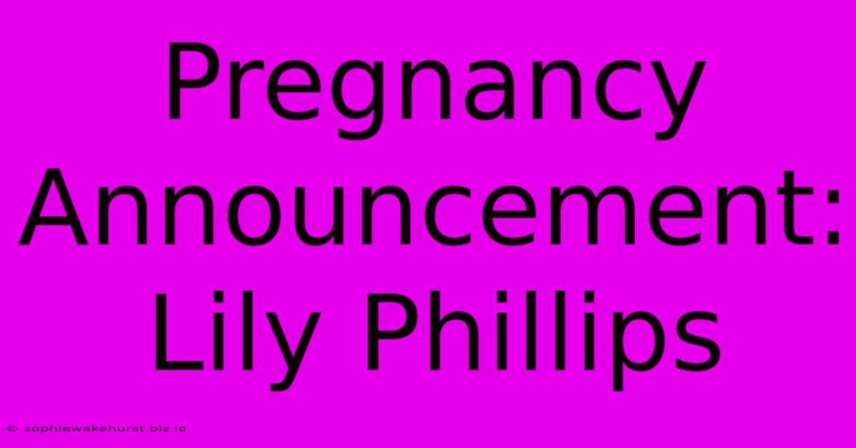 Pregnancy Announcement: Lily Phillips