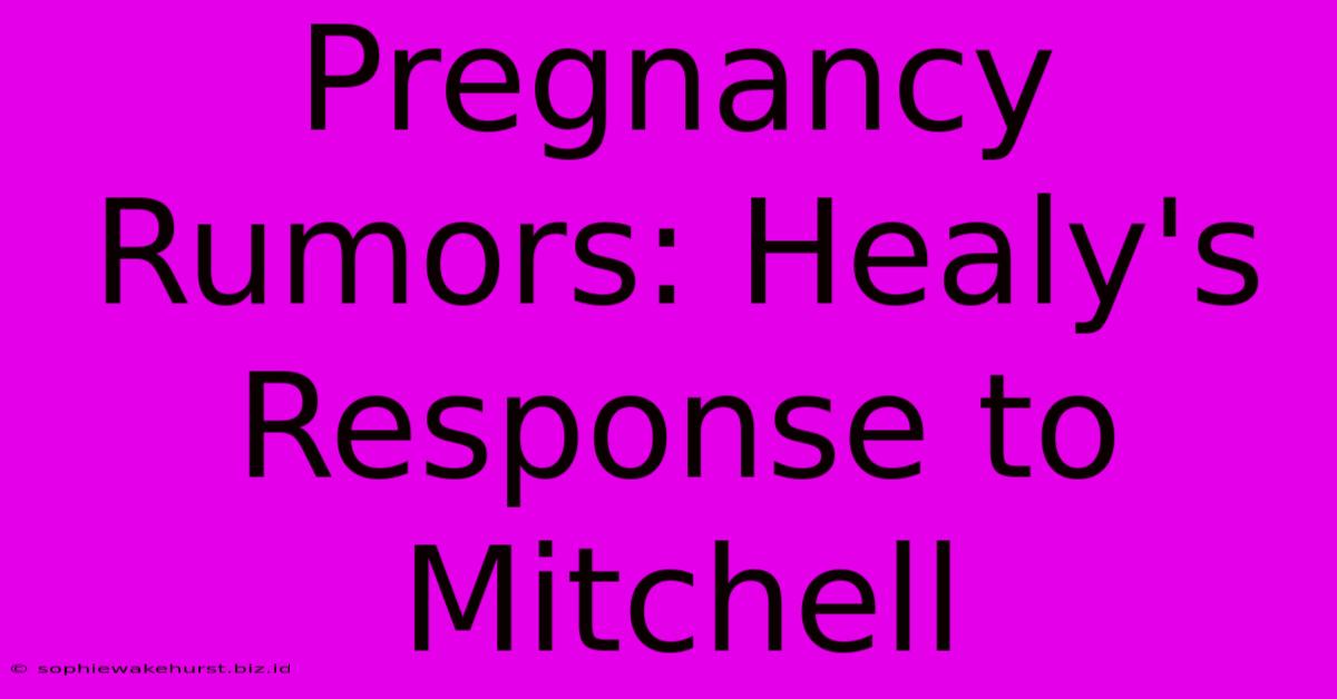 Pregnancy Rumors: Healy's Response To Mitchell