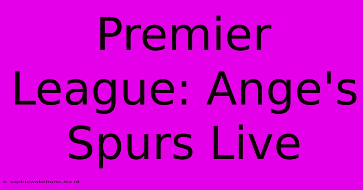 Premier League: Ange's Spurs Live