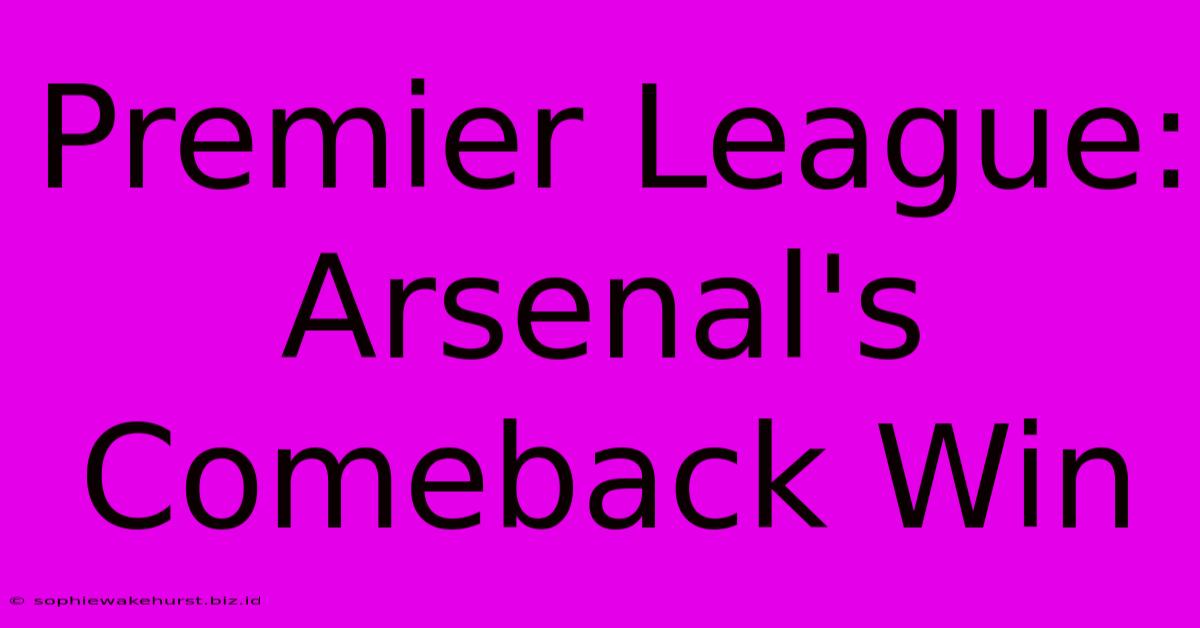 Premier League: Arsenal's Comeback Win