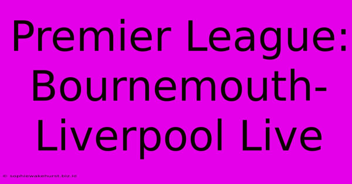 Premier League: Bournemouth-Liverpool Live