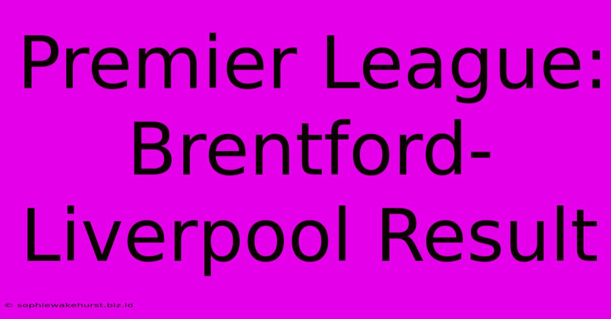 Premier League: Brentford-Liverpool Result